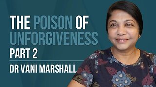 Episode 134: Dr Vani Marshall - The Poison of Unforgiveness | Part 2