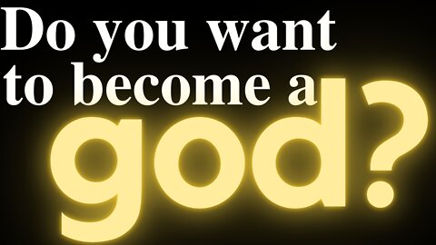 Do you want to become a god?