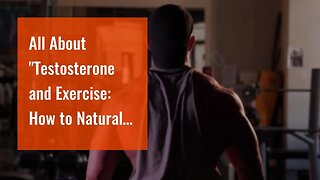 All About "Testosterone and Exercise: How to Naturally Increase Your Levels"