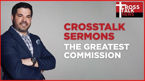 CrossTalk Sermon: The Greatest Commission