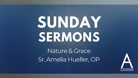 Sunday Sermon: Nature & Grace | Sr. Amelia Hueller, OP