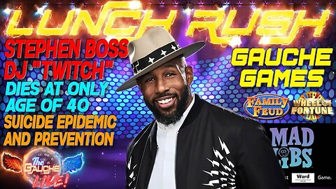 LUNCH RUSH | STEPHEN BOSS - DJ TWITCH DIES AT AGE 40 | SUICIDE AND PREVENTION | GAUCHE GAME SHOW