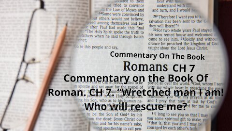 Commentary on the Book Of Roman. CH 7. “Wretched man I am! Who will rescue me?