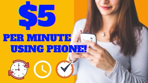 get paid $5 per minute using your phone