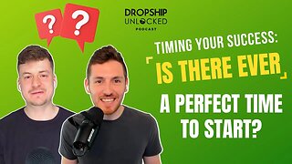 Timing Your Success: Is There Ever a Perfect Time To Start? (Dropship Unlocked Podcast Episode 10)