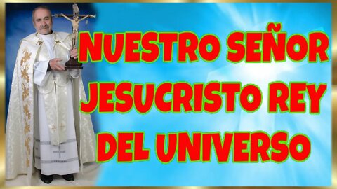 325 NUESTRO SEÑOR JESUCRISTO REY DEL UNIVERSO 2022. 4K