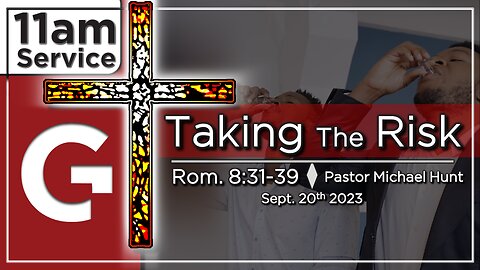 GCC AZ 11AM - 09032023 - "Taking The Risk." (Romans 8:31-39)