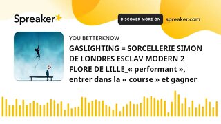 GASLIGHTING = SORCELLERIE SIMON DE LONDRES ESCLAV MODERN 2 FLORE DE LILLE_« performant », entrer dan