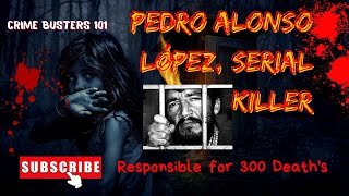 Pedro Alonso López, serial killer Responsible for 300 Death's