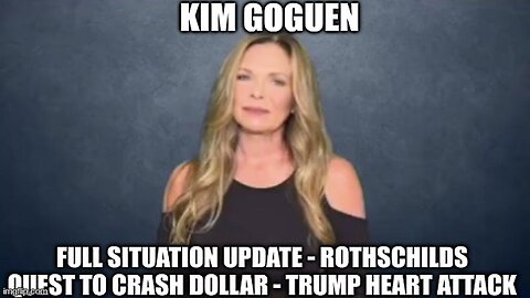 Kim Goguen: Full Situation Update- Rothschilds Quest to Crash Dollar- Trump Heart Attack