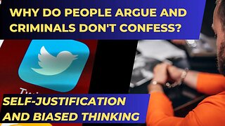 Self-Justification & biased thinking! Why facts don't matter, people argue & criminals don't confess