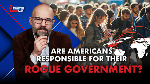 New American Daily | Are Americans Responsible for Their Rogue Government?