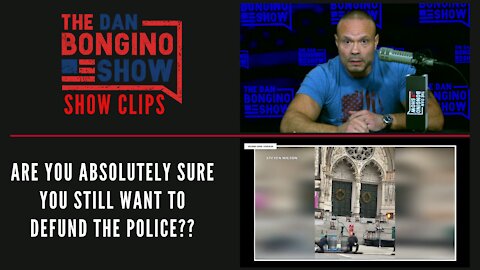Are You Absolutely Sure You Still Want To Defund The Police? - Dan Bongino Show Clips