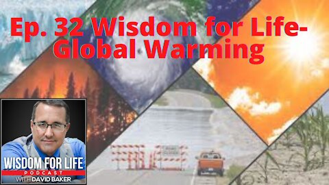 Ep. 32 Wisdom for Life- Global Warming