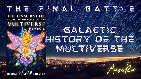 THE WORLD IS FINALLY READY! Galactic History of the Multiverse - The Final Battle - Book 2