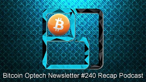 Technical Thursday: Bitcoin Optech Newsletter #240 Recap Podcast