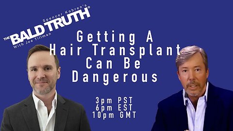 Hair Transplants Can Be Dangerous - The Bald Truth - September 22nd, 2023