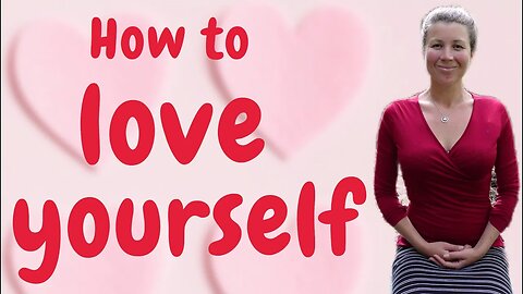 How To Love Yourself - Like You Deserve!