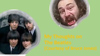 My Thoughts on The Beatles (Courtesy of Bruce Jones) [With a Blooper]