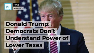 Donald Trump: Democrats Don’t Understand Power of Lower Taxes