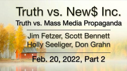 Truth vs. NEW$ Part 2 (20 February 2022) with Don Grahn, Scott Bennett and Holly Seeliger