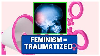 FEMINISM Is Just Women With Trauma