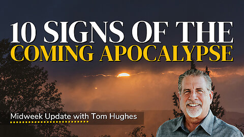 10 Signs of the Coming Apocalypse | Midweek Update with Tom Hughes