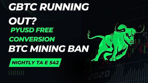 GBTC Running Out?, PYUSD Free Conversion, BTC Mining Ban E 542