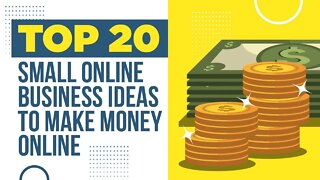 Top 20 Small Online Business Ideas To Make Money Online