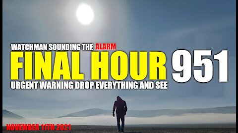 FINAL HOUR 951- URGENT WARNING DROP EVERYTHING AND SEE - WATCHMAN SOUNDING THE ALARM