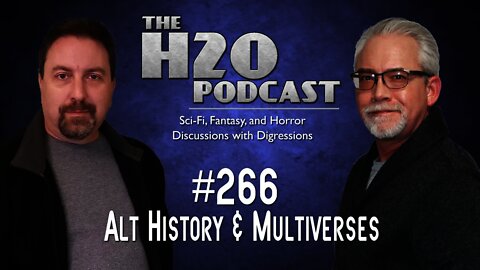 The H2O Podcast 266: Alternate History and Multiverses