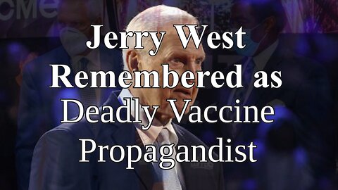 Jerry West Remembered - Legendary NBA Covid Vaccine Propagandist Dies from the Covid Vaccine