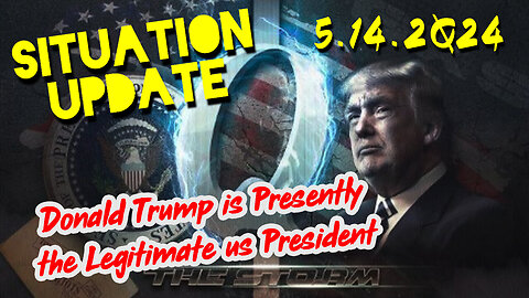 Situation Update 5.14.2Q24 ~ Donald Trump is Presently the Legitimate us President