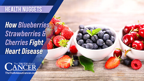 The Truth About Cancer: Health Nugget 76 - Blueberries, Strawberries & Cherries Fight Heart Disease