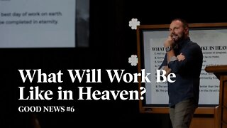 Good News #6 - What Will Work Be Like in Heaven?