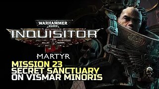 WARHAMMER 40,000: INQUISITOR - MARTYR | MISSION 23 SECRET SANCTUARY ON VISMAR MINORIS