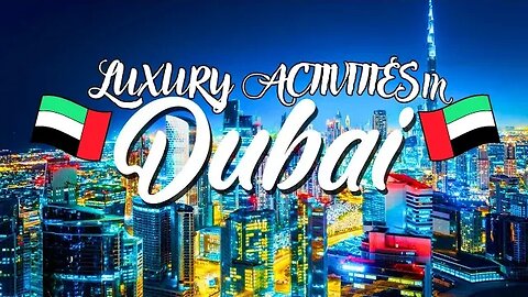 From Desert Adventures to Sky-High Thrills: Dubai's Top 10 Luxury Activities!