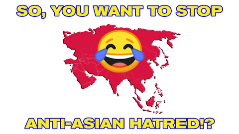 So, You Want to Stop Anti-Asian Hatred!?