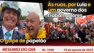 O golpe de papelão. Às ruas, por Lula e um governo dos trabalhadores - Resumo do Dia Nº1058 -19/8/22