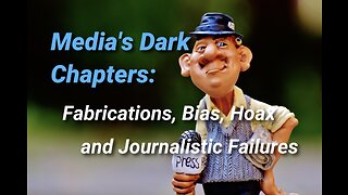 Media's Dark Chapters Pt.1: Fabrications, Bias, Hoax, and Journalistic Failures