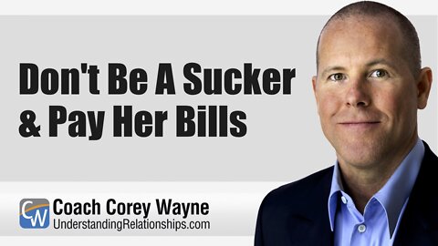 Don't Be A Sucker & Pay Her Bills