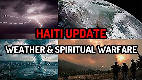 HAITI UPDATE: Weather and Spiritual Warfare - Energy Attacks EXPOSED Earthquakes, Hurricanes & More!