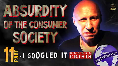 Absurdity of the Consumer Society. I Googled It. Part 11