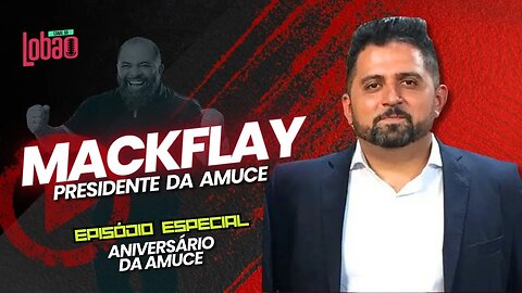 MACKFLAY - Presidente da AMUCE | PODCAST do LOBÃO - EP. 242