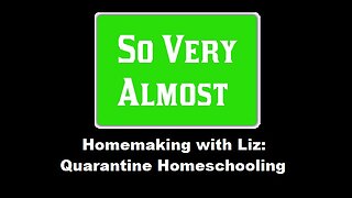 Homemaking with Liz: Quarantine Homeschooling