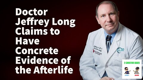 Doctor Jeffrey Long Claims to Have Concrete Evidence of the Afterlife | 2 Christian Dudes Episode 1