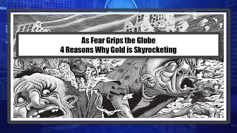 As Fear Grips the Globe - 4 Reasons Why Gold is Skyrocketing