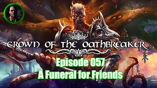Crown of the Oathbreaker - Episode 057 - A Funeral for Friends
