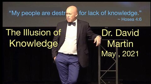 Dr. David. E. Martin - The Illusion of Knowledge