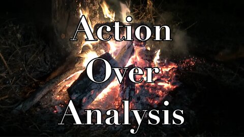 Action Over Analysis